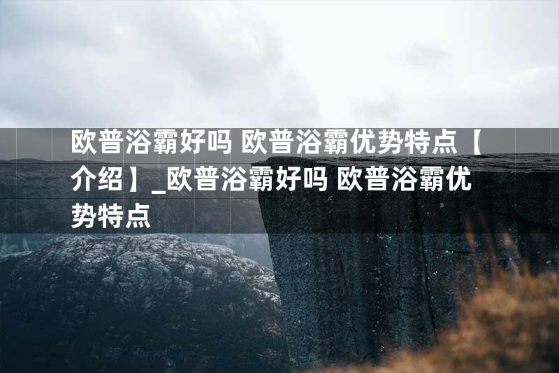 欧普浴霸好吗 欧普浴霸优势特点【介绍】_欧普浴霸好吗 欧普浴霸优势特点